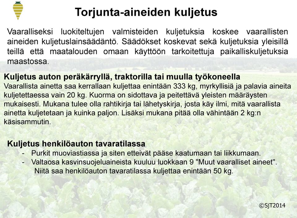 Kuljetus auton peräkärryllä, traktorilla tai muulla työkoneella Vaarallista ainetta saa kerrallaan kuljettaa enintään 333 kg, myrkyllisiä ja palavia aineita kuljetettaessa vain 20 kg.