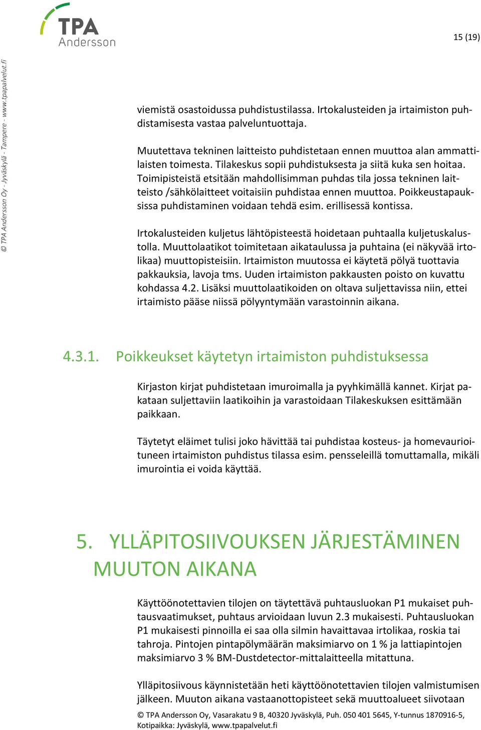 Toimipisteistä etsitään mahdollisimman puhdas tila jossa tekninen laitteisto /sähkölaitteet voitaisiin puhdistaa ennen muuttoa. Poikkeustapauksissa puhdistaminen voidaan tehdä esim.