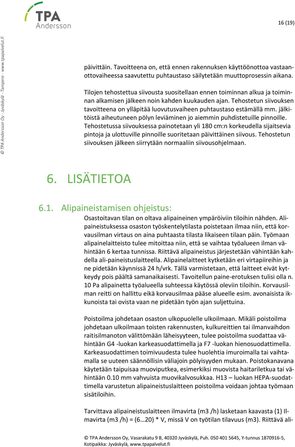 Tehostetun siivouksen tavoitteena on ylläpitää luovutusvaiheen puhtaustaso estämällä mm. jälkitöistä aiheutuneen pölyn leviäminen jo aiemmin puhdistetuille pinnoille.