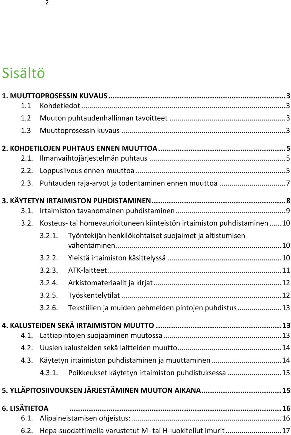 .. 8 Irtaimiston tavanomainen puhdistaminen... 9 Kosteus- tai homevaurioituneen kiinteistön irtaimiston puhdistaminen... 10 Työntekijän henkilökohtaiset suojaimet ja altistumisen vähentäminen.