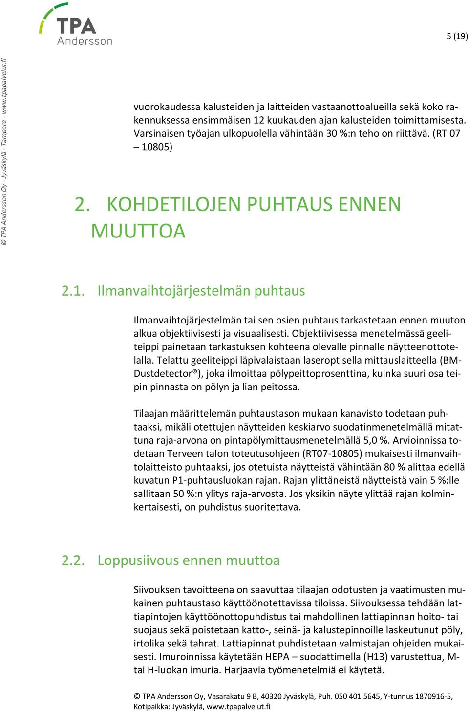 KOHDETILOJEN PUHTAUS ENNEN MUUTTOA Ilmanvaihtojärjestelmän puhtaus Ilmanvaihtojärjestelmän tai sen osien puhtaus tarkastetaan ennen muuton alkua objektiivisesti ja visuaalisesti.