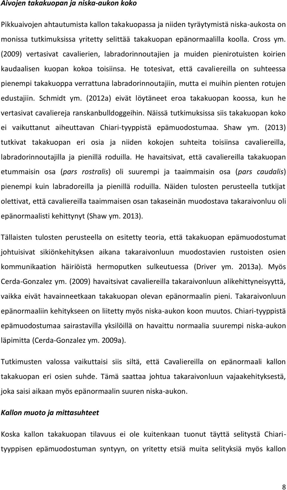 He totesivat, että cavaliereilla on suhteessa pienempi takakuoppa verrattuna labradorinnoutajiin, mutta ei muihin pienten rotujen edustajiin. Schmidt ym.