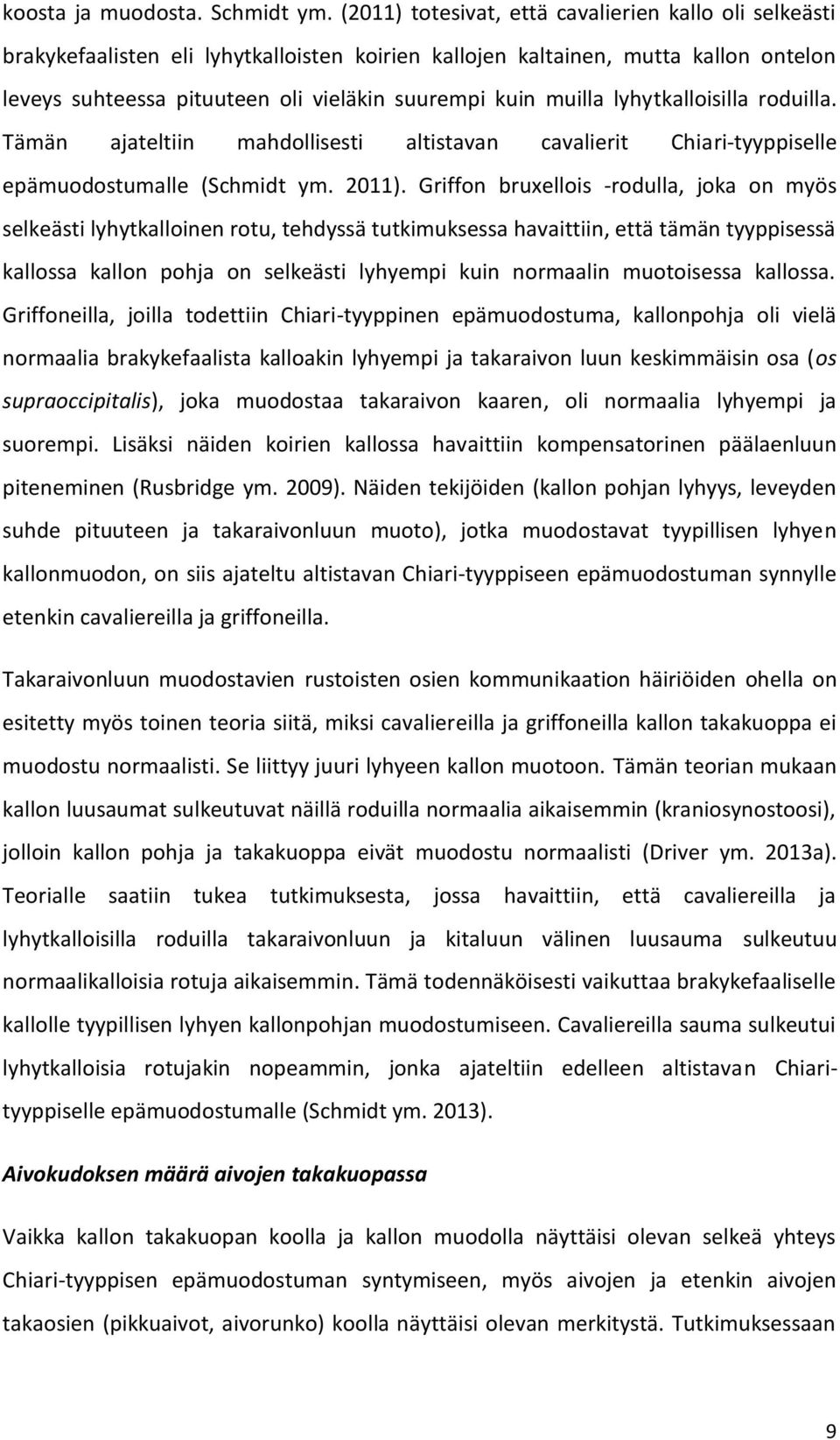 muilla lyhytkalloisilla roduilla. Tämän ajateltiin mahdollisesti altistavan cavalierit Chiari-tyyppiselle epämuodostumalle (Schmidt ym. 2011).