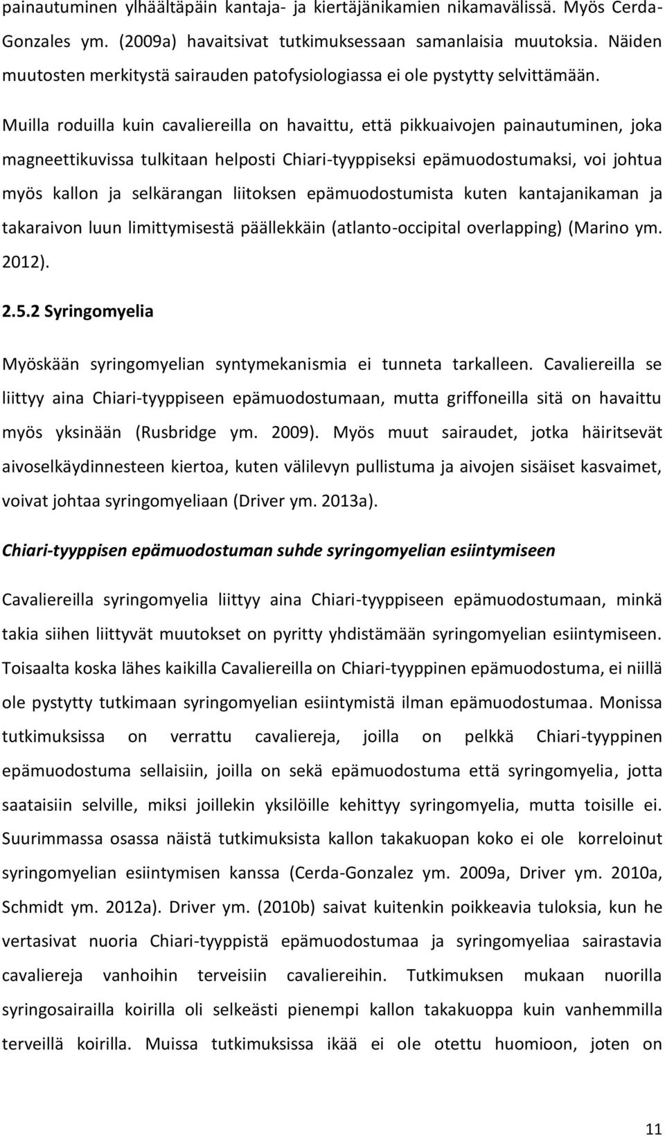 Muilla roduilla kuin cavaliereilla on havaittu, että pikkuaivojen painautuminen, joka magneettikuvissa tulkitaan helposti Chiari-tyyppiseksi epämuodostumaksi, voi johtua myös kallon ja selkärangan