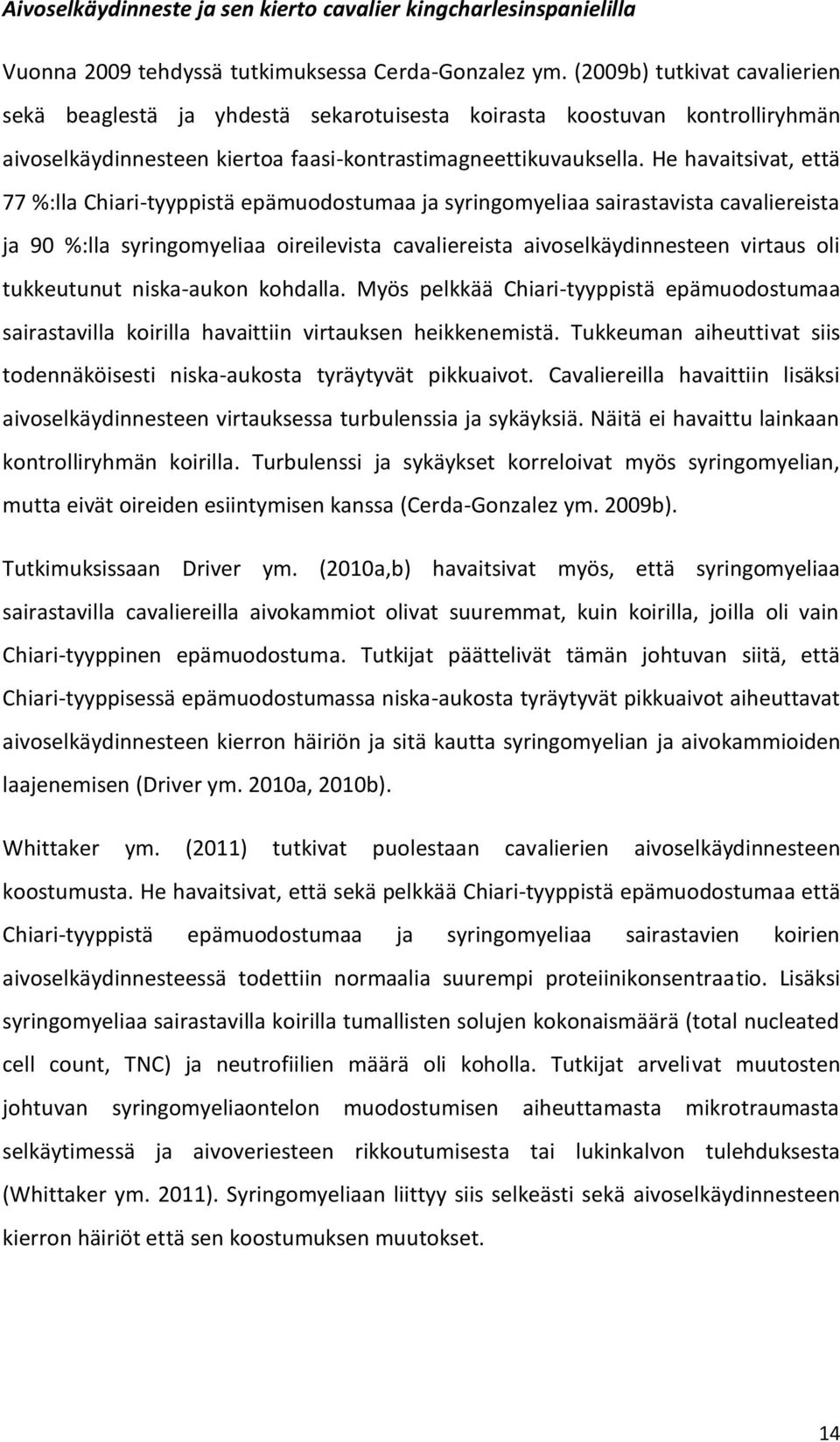 He havaitsivat, että 77 %:lla Chiari-tyyppistä epämuodostumaa ja syringomyeliaa sairastavista cavaliereista ja 90 %:lla syringomyeliaa oireilevista cavaliereista aivoselkäydinnesteen virtaus oli