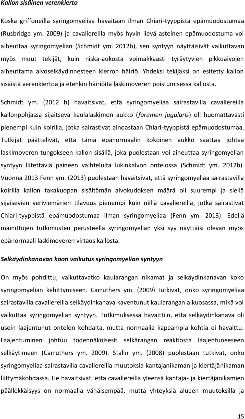 2012b), sen syntyyn näyttäisivät vaikuttavan myös muut tekijät, kuin niska-aukosta voimakkaasti tyräytyvien pikkuaivojen aiheuttama aivoselkäydinnesteen kierron häiriö.