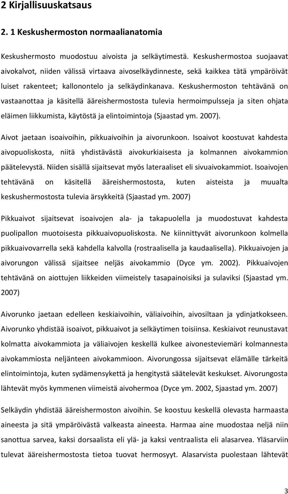 Keskushermoston tehtävänä on vastaanottaa ja käsitellä ääreishermostosta tulevia hermoimpulsseja ja siten ohjata eläimen liikkumista, käytöstä ja elintoimintoja (Sjaastad ym. 2007).