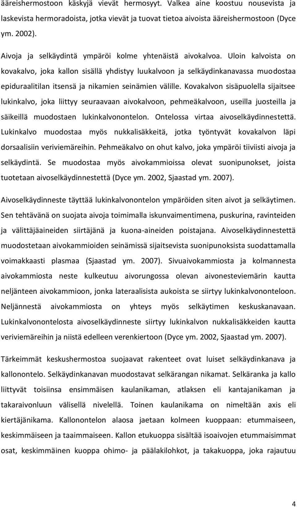 Uloin kalvoista on kovakalvo, joka kallon sisällä yhdistyy luukalvoon ja selkäydinkanavassa muodostaa epiduraalitilan itsensä ja nikamien seinämien välille.