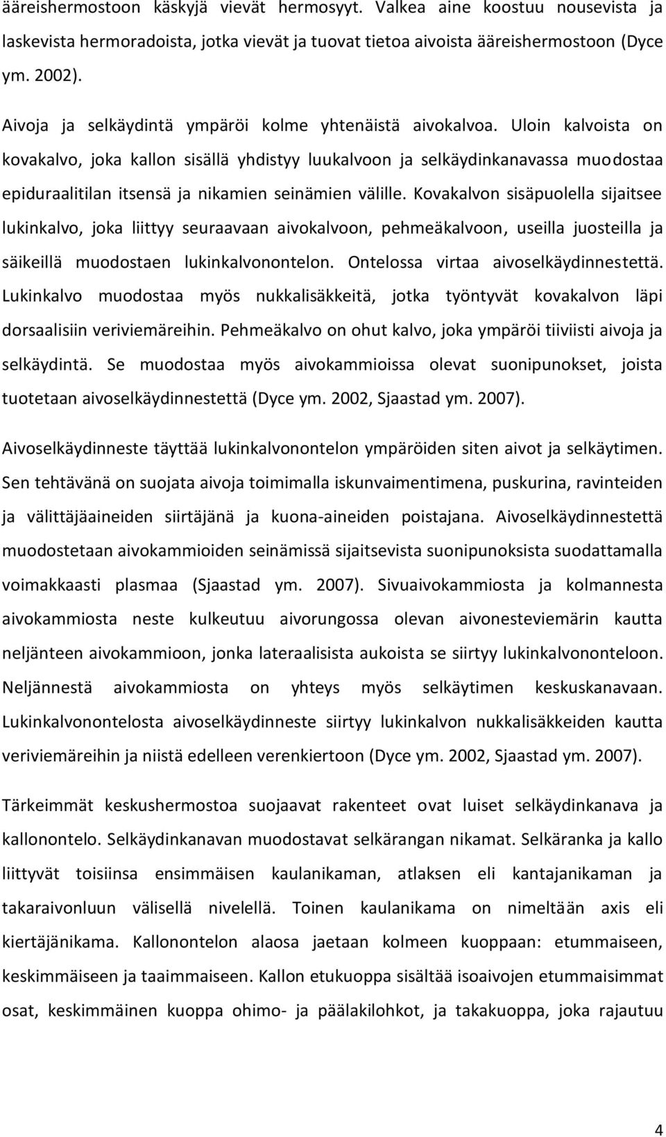 Uloin kalvoista on kovakalvo, joka kallon sisällä yhdistyy luukalvoon ja selkäydinkanavassa muodostaa epiduraalitilan itsensä ja nikamien seinämien välille.