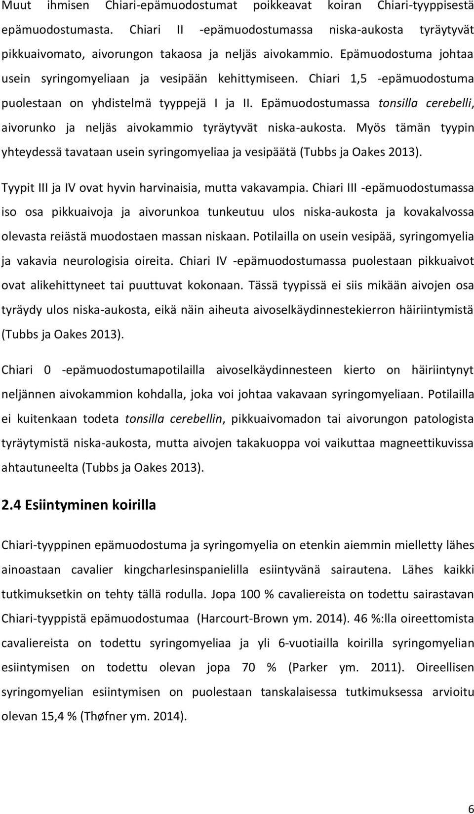 Epämuodostumassa tonsilla cerebelli, aivorunko ja neljäs aivokammio tyräytyvät niska-aukosta. Myös tämän tyypin yhteydessä tavataan usein syringomyeliaa ja vesipäätä (Tubbs ja Oakes 2013).