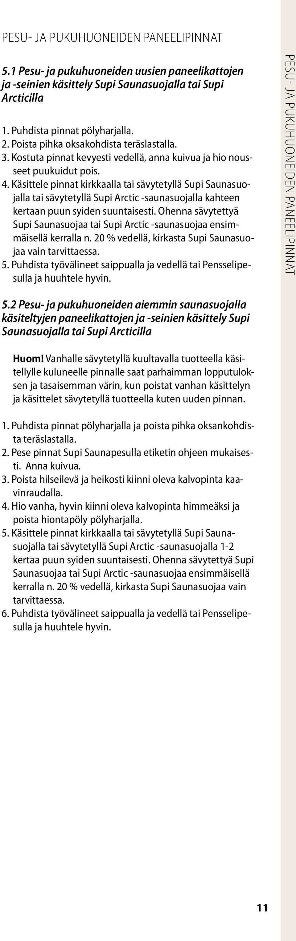 Käsittele pinnat kirkkaalla tai sävytetyllä Supi Saunasuojalla tai sävytetyllä Supi Arctic -saunasuojalla kahteen kertaan puun syiden suuntaisesti.