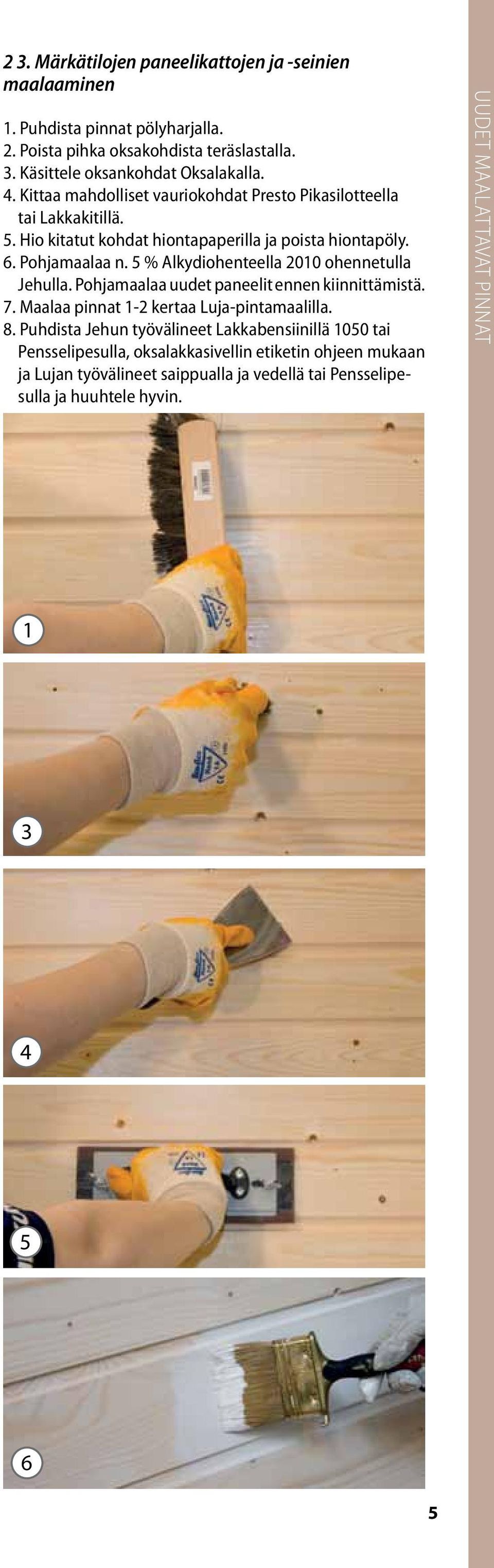 5 % Alkydiohenteella 2010 ohennetulla Jehulla. Pohjamaalaa uudet paneelit ennen kiinnittämistä. 7. Maalaa pinnat 1-2 kertaa Luja-pintamaalilla. 8.