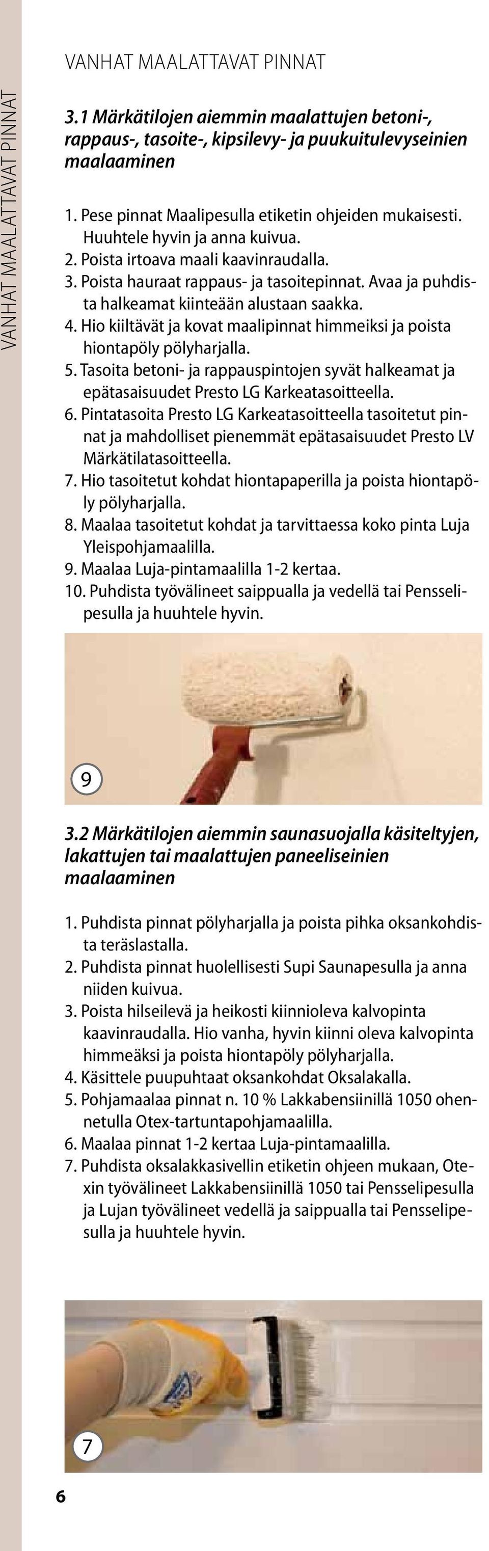 Avaa ja puhdista halkeamat kiinteään alustaan saakka. 4. Hio kiiltävät ja kovat maalipinnat himmeiksi ja poista hiontapöly pölyharjalla. 5.