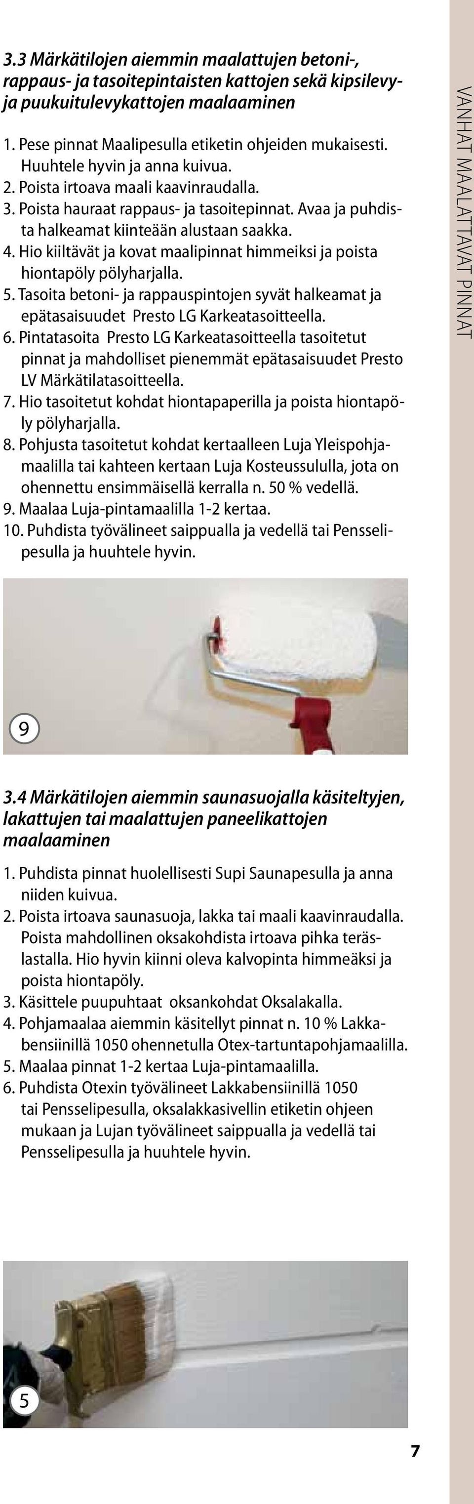 Hio kiiltävät ja kovat maalipinnat himmeiksi ja poista hiontapöly pölyharjalla. 5. Tasoita betoni- ja rappauspintojen syvät halkeamat ja epätasaisuudet Presto LG Karkeatasoitteella. 6.