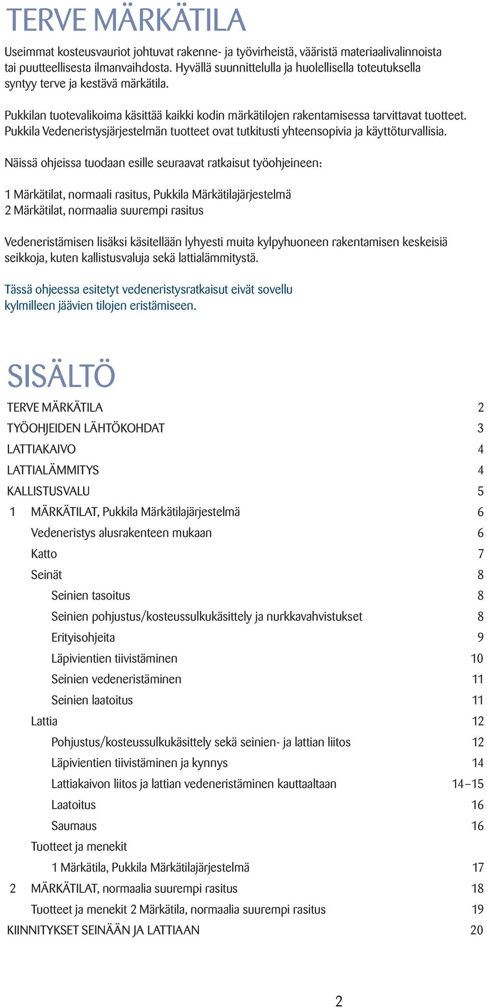 Pukkila Vedeneristysjärjestelmän tuotteet ovat tutkitusti yhteensopivia ja käyttöturvallisia.