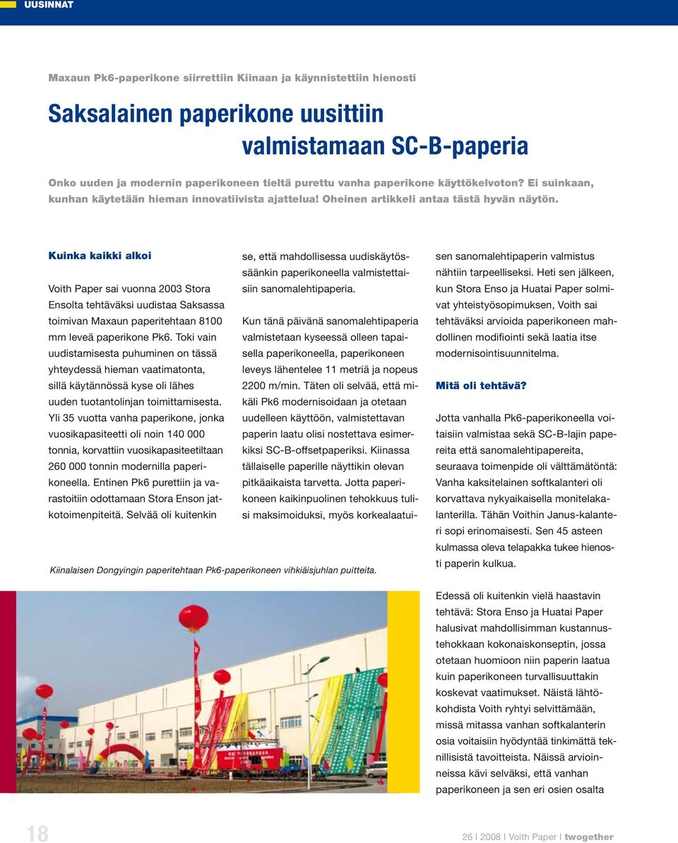Kuinka kaikki alkoi se, että mahdollisessa uudiskäytössäänkin paperikoneella valmistettai- Voith Paper sai vuonna 2003 Stora siin sanomalehtipaperia.