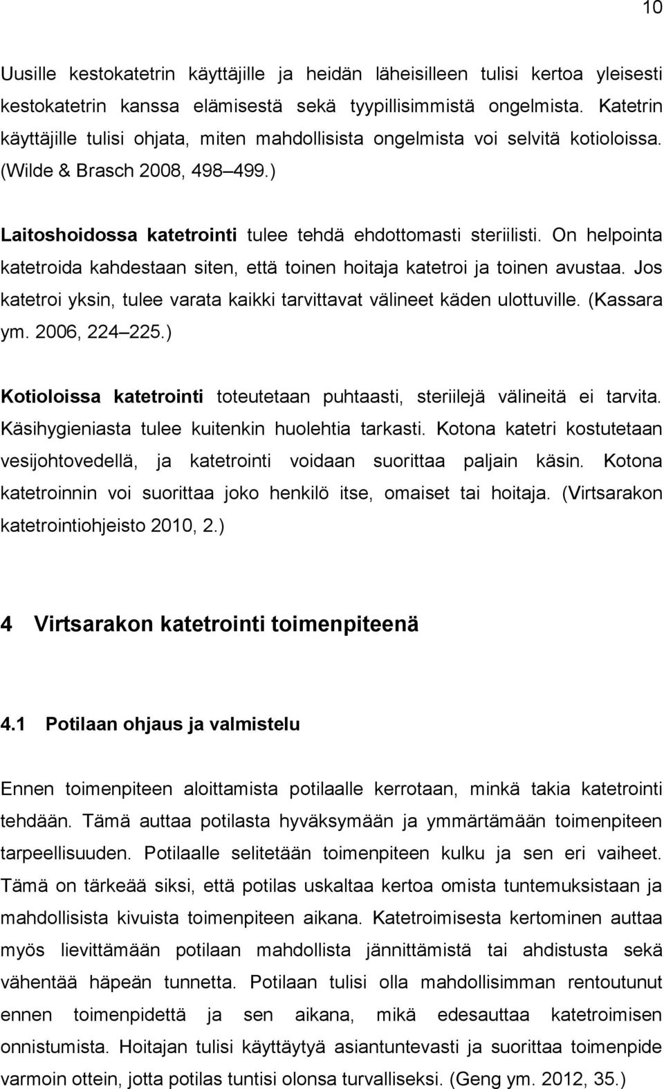 On helpointa katetroida kahdestaan siten, että toinen hoitaja katetroi ja toinen avustaa. Jos katetroi yksin, tulee varata kaikki tarvittavat välineet käden ulottuville. (Kassara ym. 2006, 224 225.