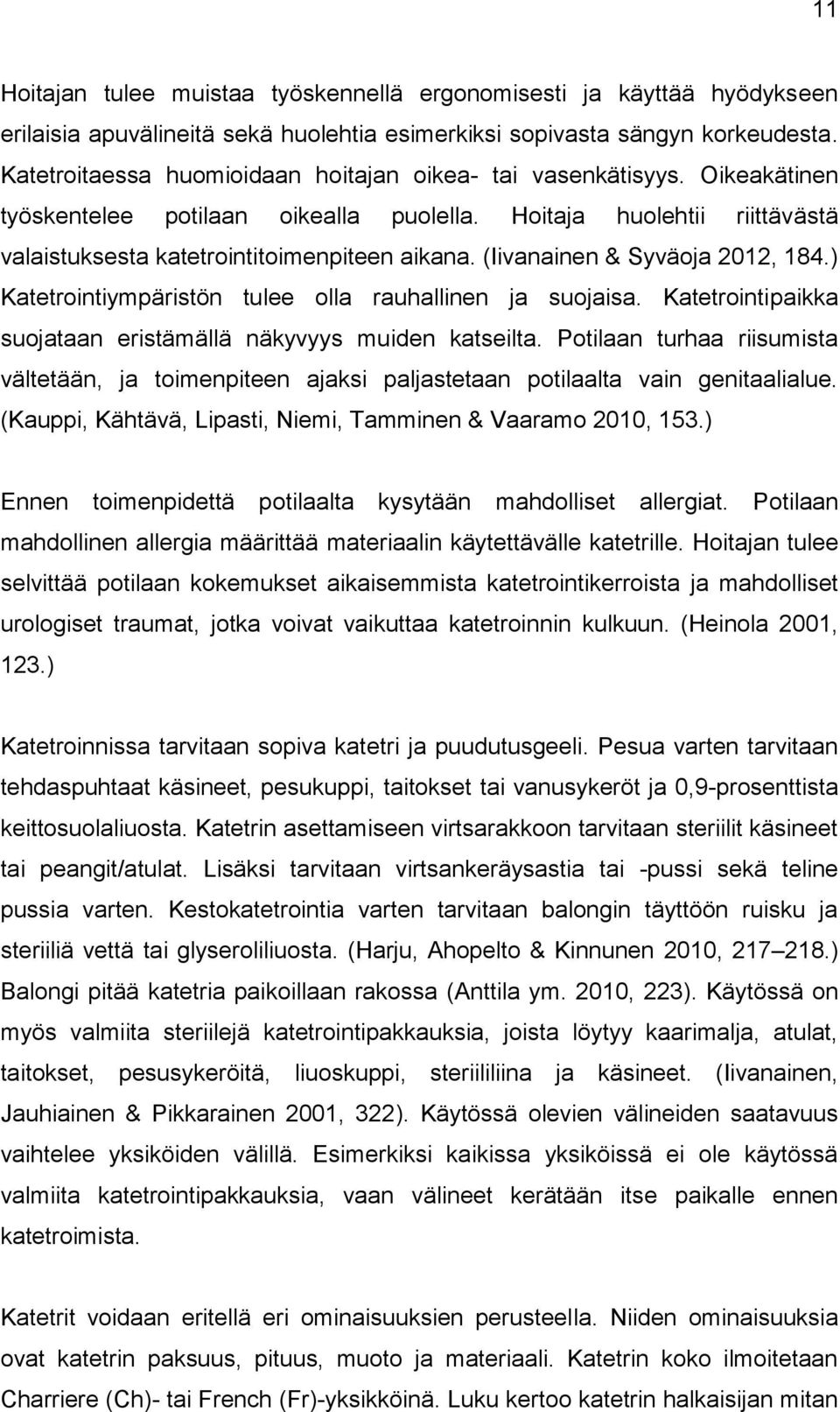 (Iivanainen & Syväoja 2012, 184.) Katetrointiympäristön tulee olla rauhallinen ja suojaisa. Katetrointipaikka suojataan eristämällä näkyvyys muiden katseilta.