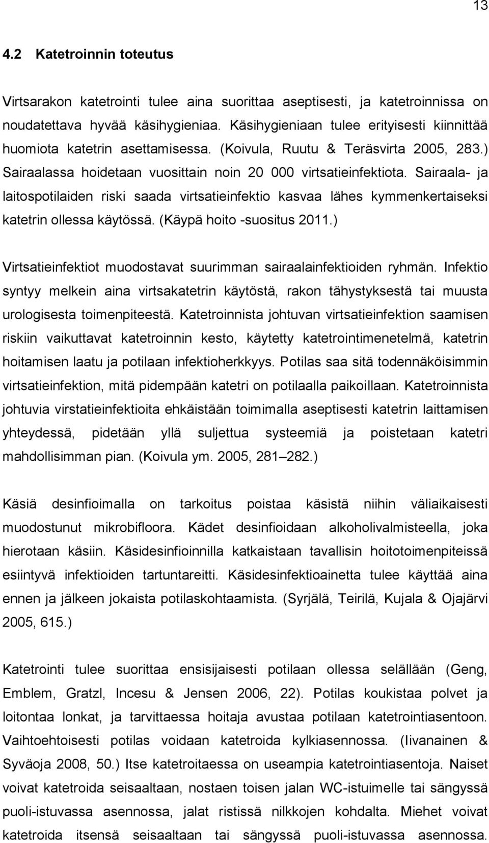 Sairaala- ja laitospotilaiden riski saada virtsatieinfektio kasvaa lähes kymmenkertaiseksi katetrin ollessa käytössä. (Käypä hoito -suositus 2011.