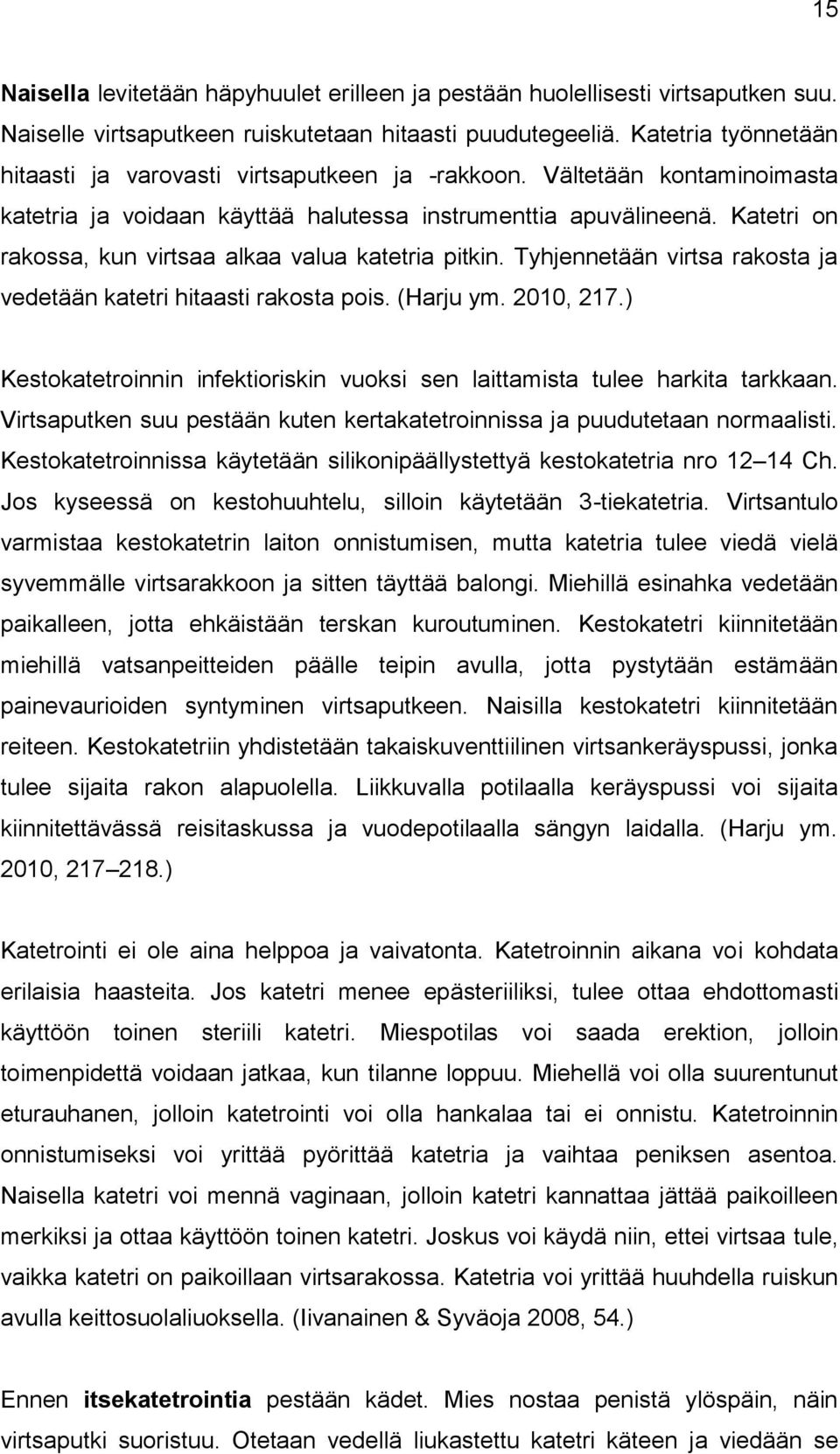 Katetri on rakossa, kun virtsaa alkaa valua katetria pitkin. Tyhjennetään virtsa rakosta ja vedetään katetri hitaasti rakosta pois. (Harju ym. 2010, 217.