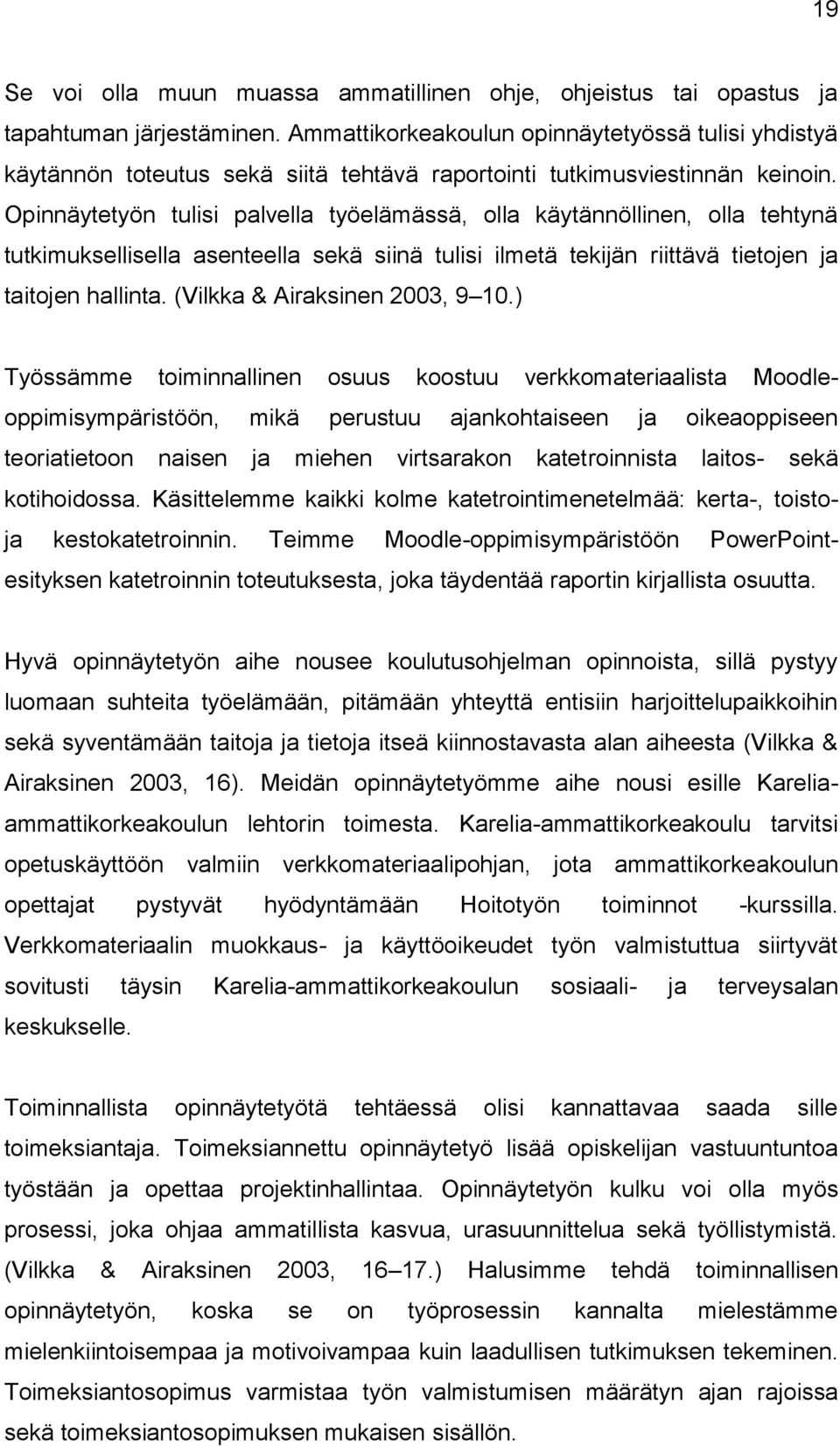 Opinnäytetyön tulisi palvella työelämässä, olla käytännöllinen, olla tehtynä tutkimuksellisella asenteella sekä siinä tulisi ilmetä tekijän riittävä tietojen ja taitojen hallinta.