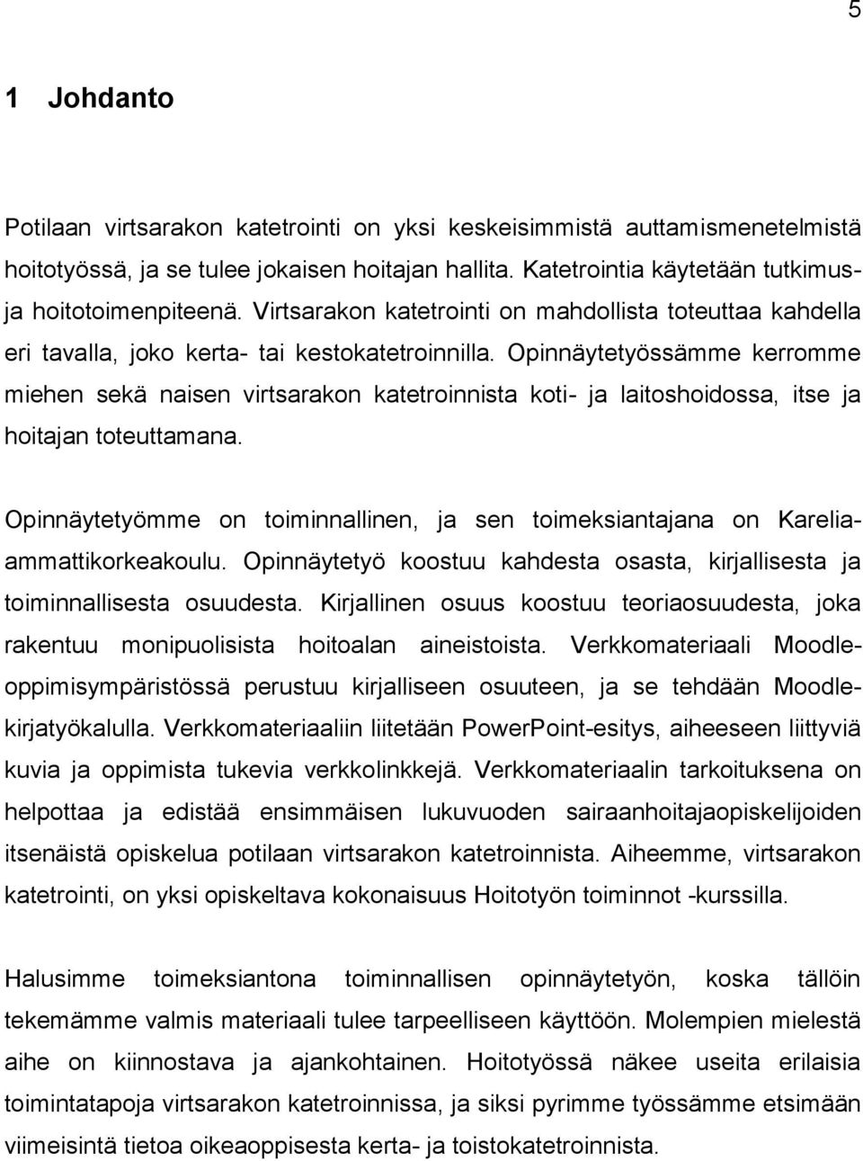 Opinnäytetyössämme kerromme miehen sekä naisen virtsarakon katetroinnista koti- ja laitoshoidossa, itse ja hoitajan toteuttamana.