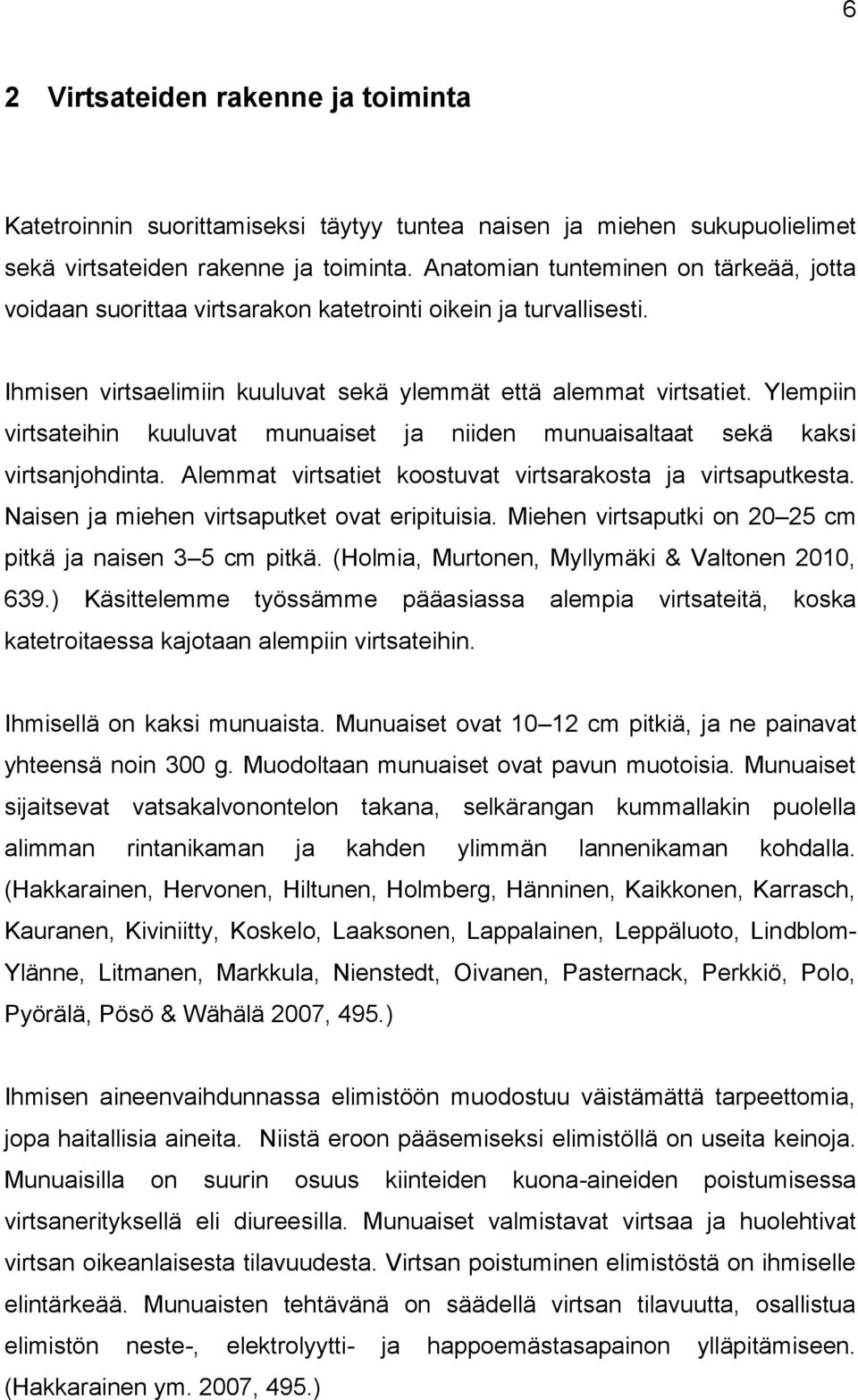 Ylempiin virtsateihin kuuluvat munuaiset ja niiden munuaisaltaat sekä kaksi virtsanjohdinta. Alemmat virtsatiet koostuvat virtsarakosta ja virtsaputkesta.