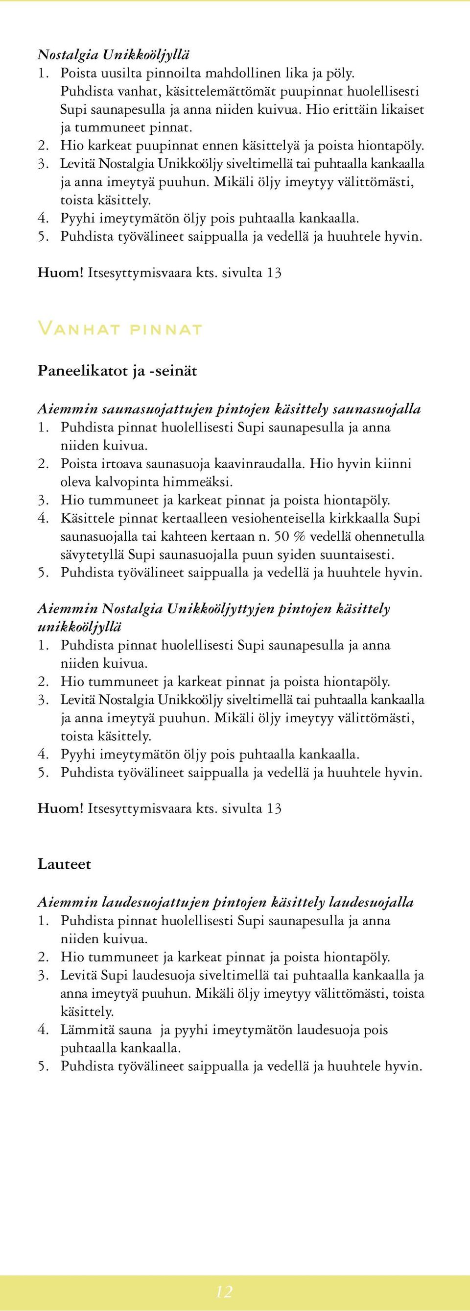 Levitä Nostalgia Unikkoöljy siveltimellä tai puhtaalla kankaalla ja anna imeytyä puuhun. Mikäli öljy imeytyy välittömästi, toista käsittely. 4. Pyyhi imeytymätön öljy pois puhtaalla kankaalla. Huom!