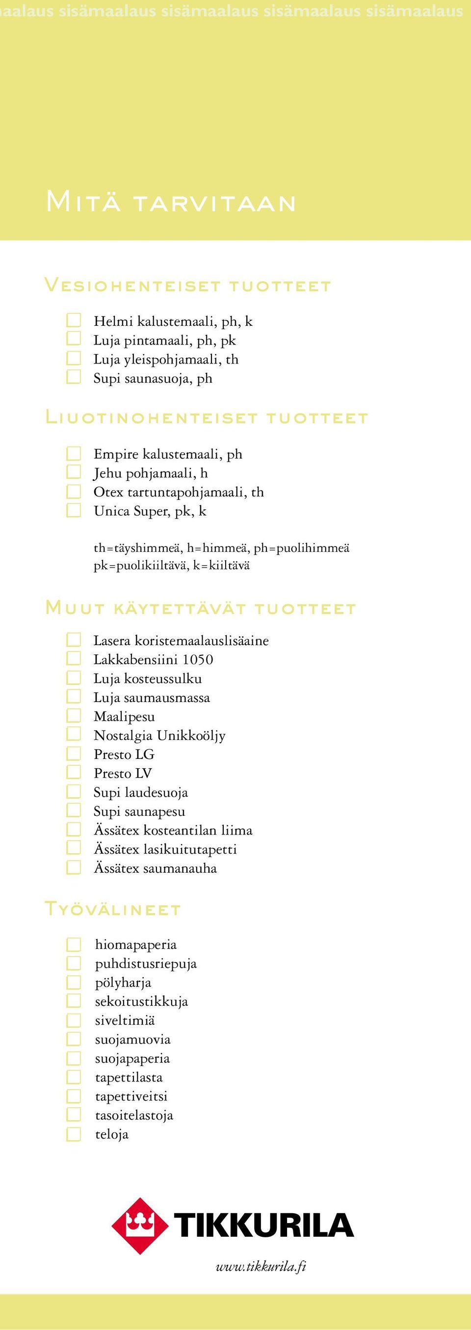 käytettävät tuotteet Lasera koristemaalauslisäaine Lakkabensiini 1050 Luja kosteussulku Luja saumausmassa Maalipesu Nostalgia Unikkoöljy Presto LG Presto LV Supi laudesuoja Supi saunapesu Ässätex