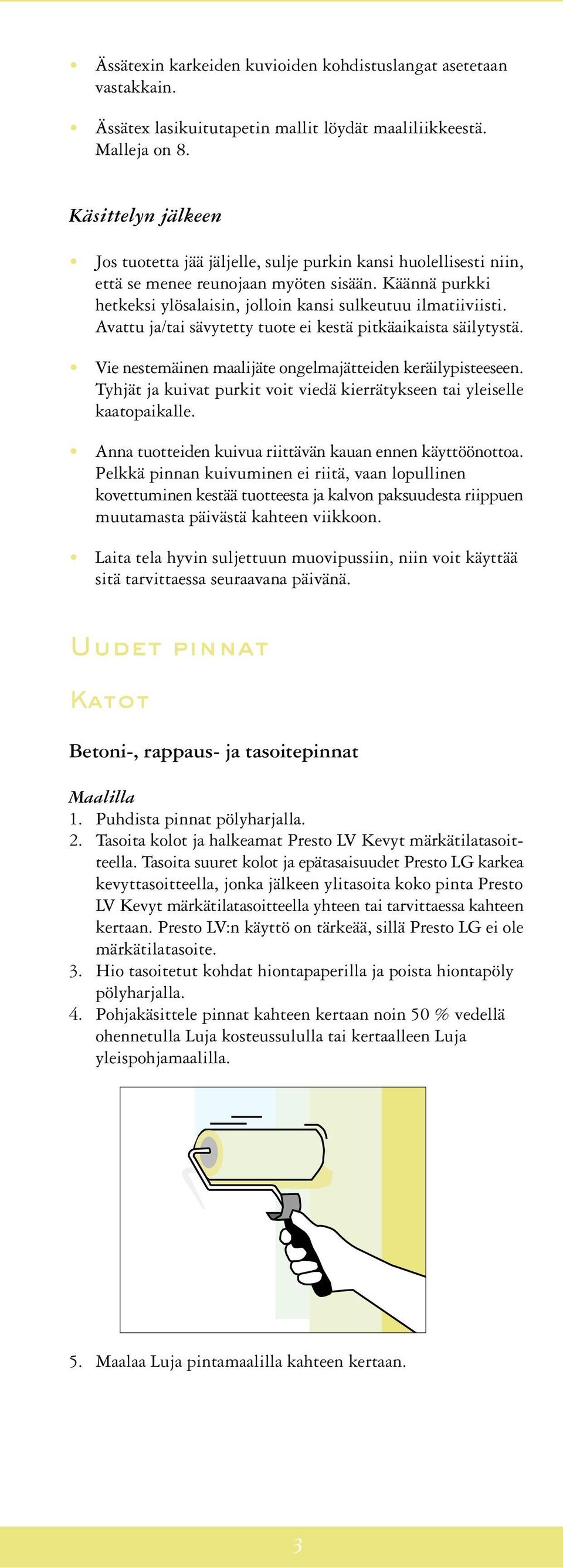 Avattu ja/tai sävytetty tuote ei kestä pitkäaikaista säilytystä. Vie nestemäinen maalijäte ongelmajätteiden keräilypisteeseen.