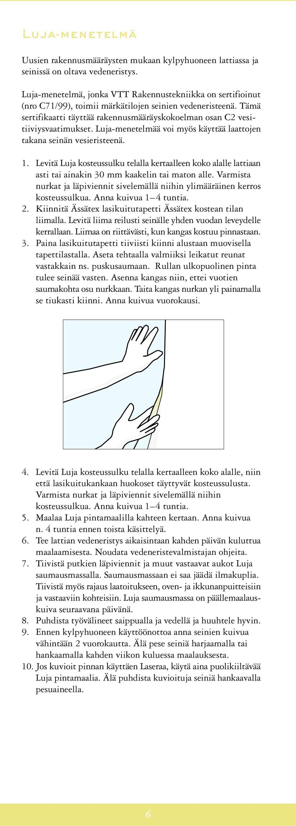 Tämä sertifikaatti täyttää rakennusmääräyskokoelman osan C2 vesitiiviysvaatimukset. Luja-menetelmää voi myös käyttää laattojen takana seinän vesieristeenä. 1.