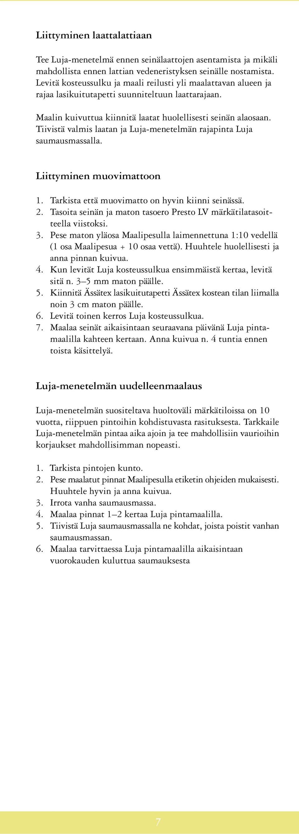 Tiivistä valmis laatan ja Luja-menetelmän rajapinta Luja saumausmassalla. Liittyminen muovimattoon 1. Tarkista että muovimatto on hyvin kiinni seinässä. 2.