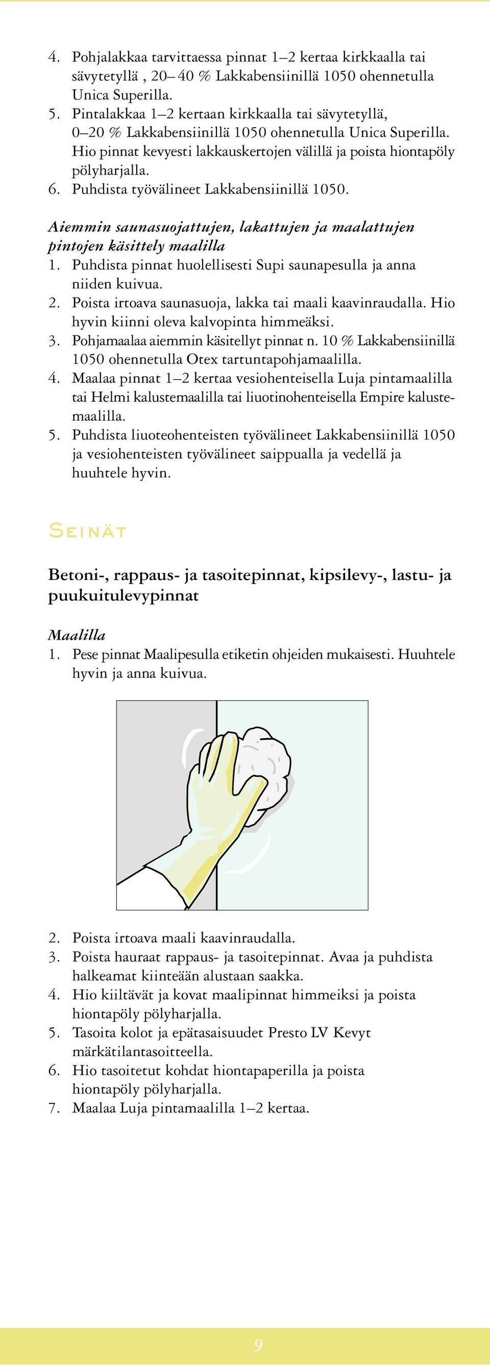 Puhdista työvälineet Lakkabensiinillä 1050. Aiemmin saunasuojattujen, lakattujen ja maalattujen pintojen käsittely maalilla 2. Poista irtoava saunasuoja, lakka tai maali kaavinraudalla.