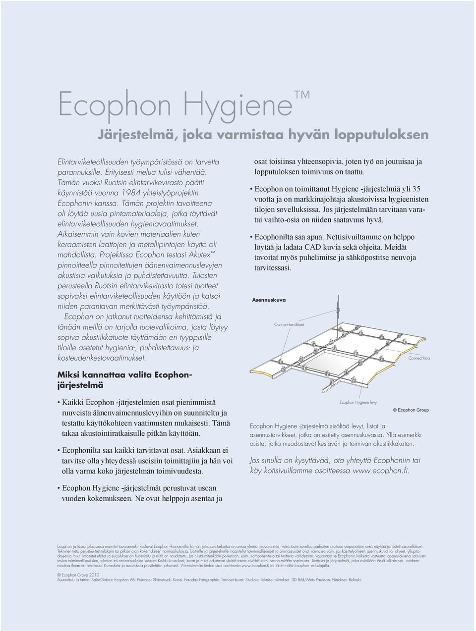 Tämän projektin tavoitteena oli löytää uusia pintamateriaaleja, jotka täyttävät elintarviketeollisuuden hygieniavaatimukset.