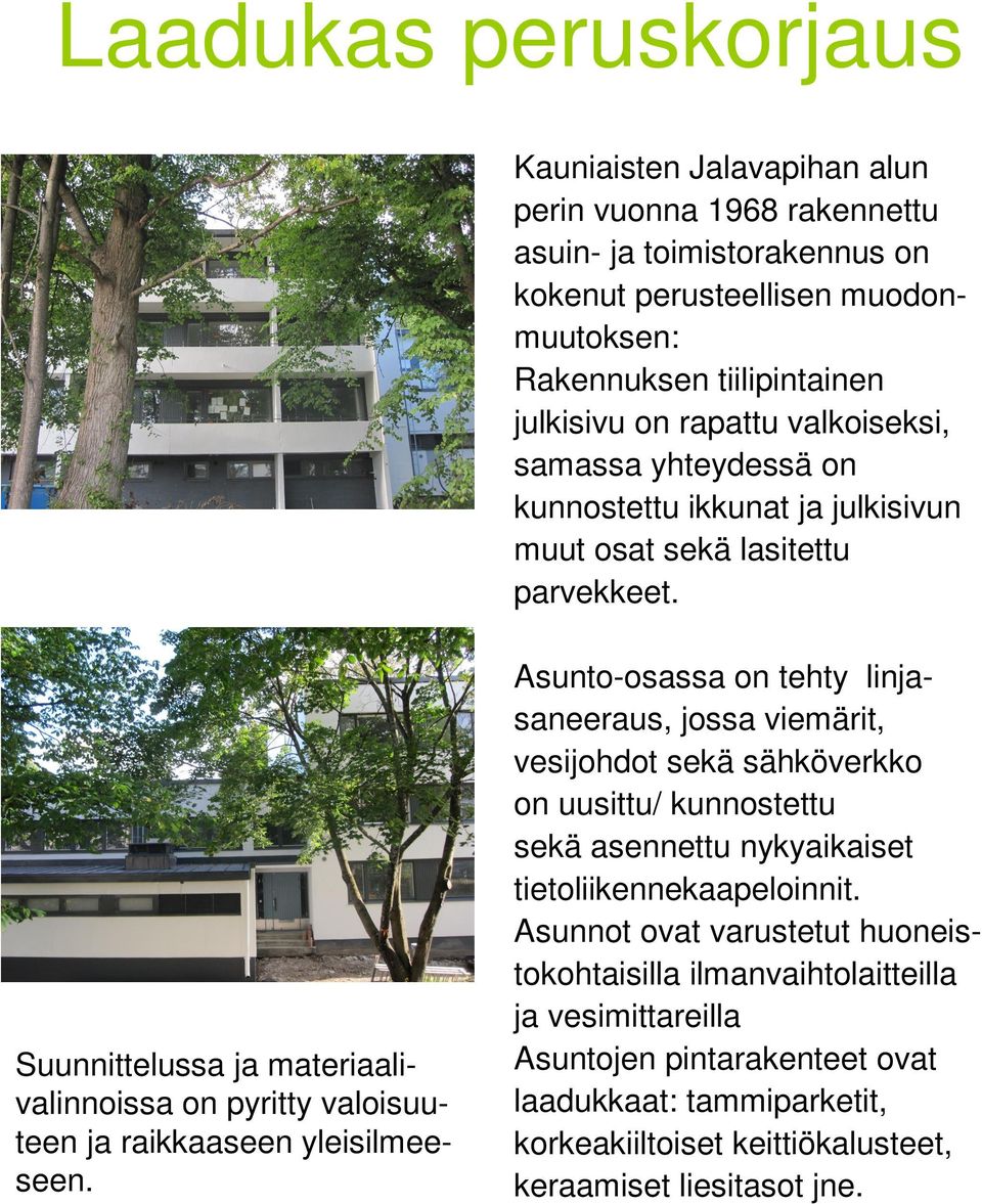 Suunnittelussa ja materiaalivalinnoissa on pyritty valoisuuteen ja raikkaaseen yleisilmeeseen.