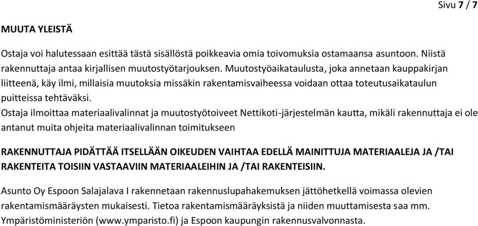 Ostaja ilmoittaa materiaalivalinnat ja muutostyötoiveet Nettikoti-järjestelmän kautta, mikäli rakennuttaja ei ole antanut muita ohjeita materiaalivalinnan toimitukseen RAKENNUTTAJA PIDÄTTÄÄ ITSELLÄÄN