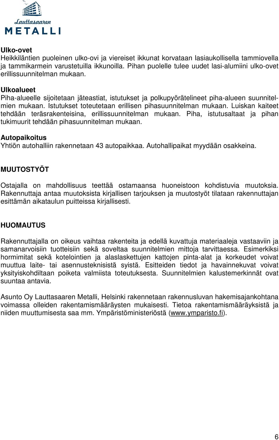 Istutukset toteutetaan erillisen pihasuunnitelman mukaan. Luiskan kaiteet tehdään teräsrakenteisina, erillissuunnitelman mukaan.