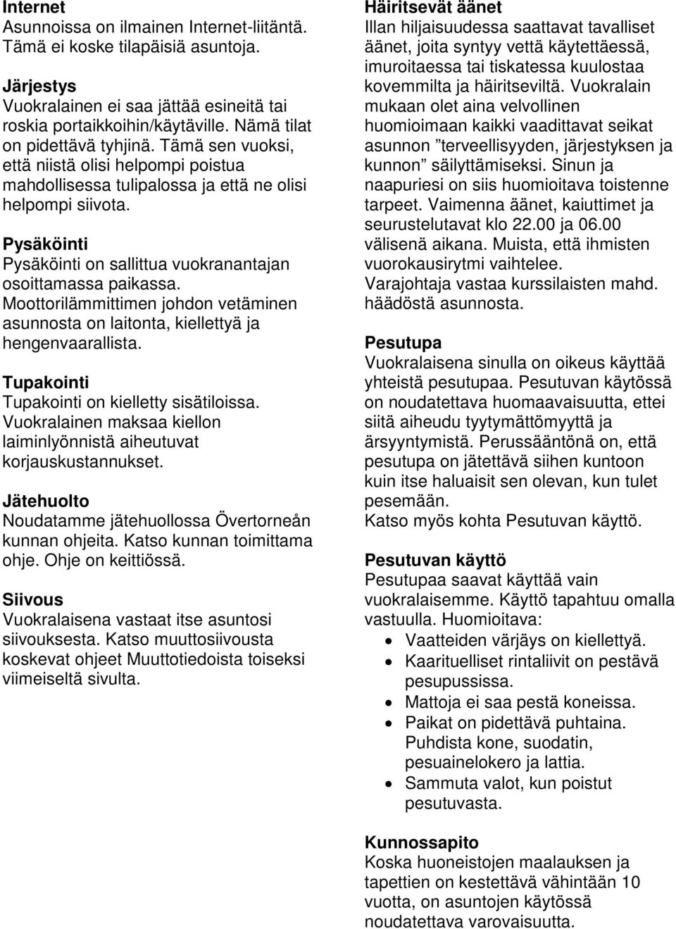 Pysäköinti Pysäköinti on sallittua vuokranantajan osoittamassa paikassa. Moottorilämmittimen johdon vetäminen asunnosta on laitonta, kiellettyä ja hengenvaarallista.