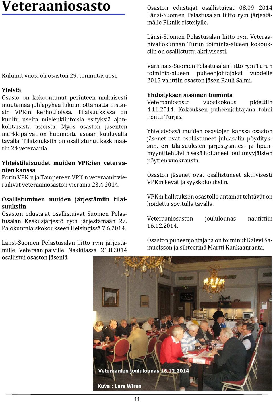 Yleistä Osasto on kokoontunut perinteen mukaisesti muutamaa juhlapyhää lukuun ottamatta tiistaisin VPK:n kerhotiloissa.