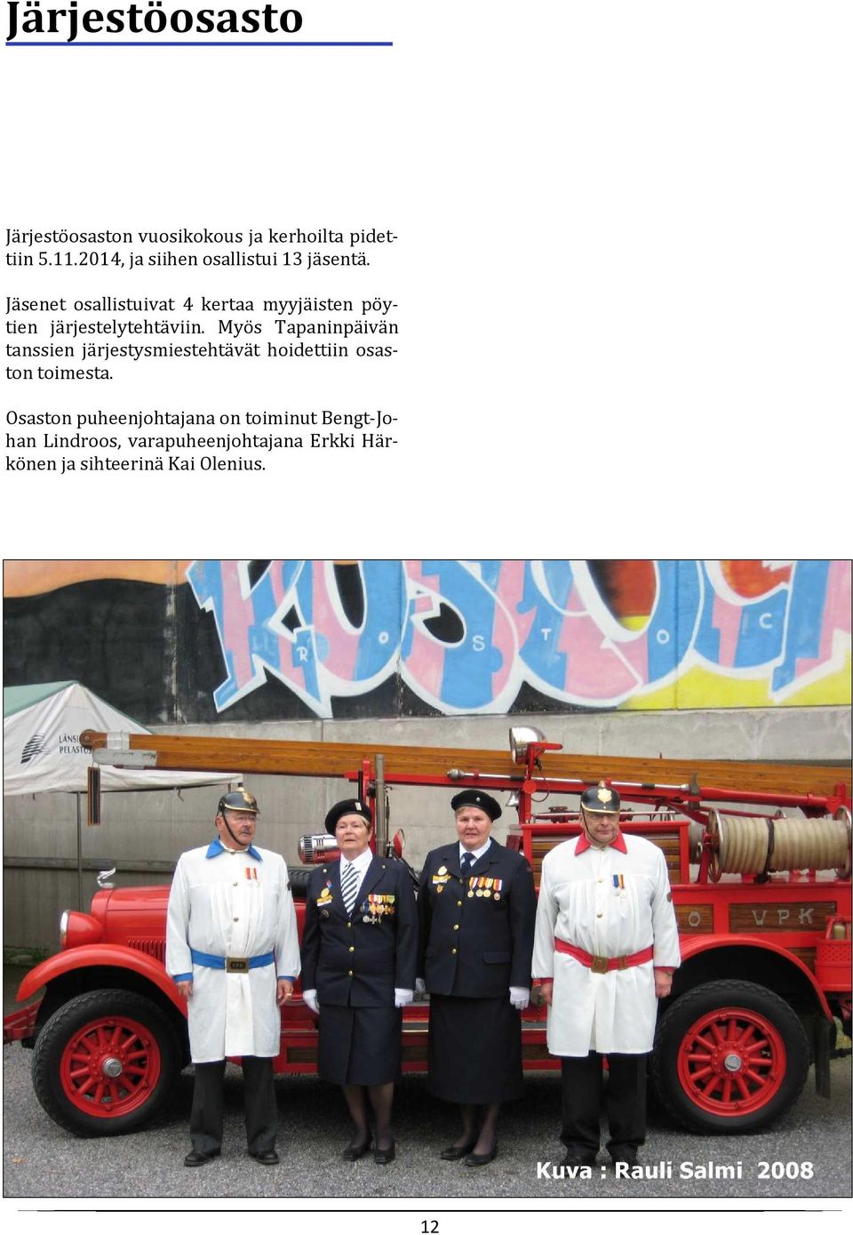 Jäsenet osallistuivat 4 kertaa myyjäisten pöytien järjestelytehtäviin.