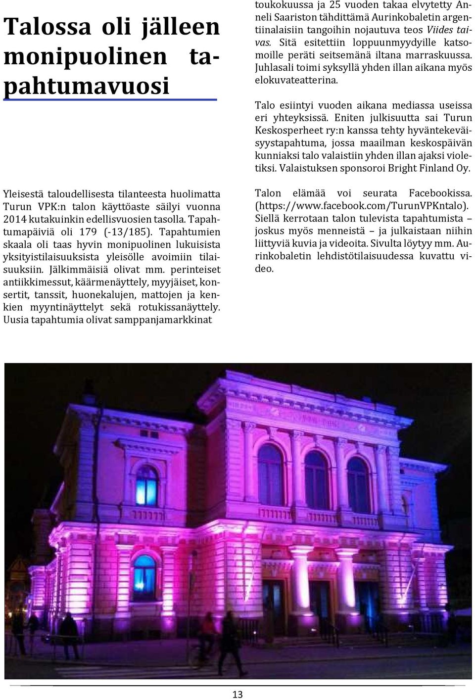 perinteiset antiikkimessut, käärmenäyttely, myyjäiset, konsertit, tanssit, huonekalujen, mattojen ja kenkien myyntinäyttelyt sekä rotukissanäyttely.