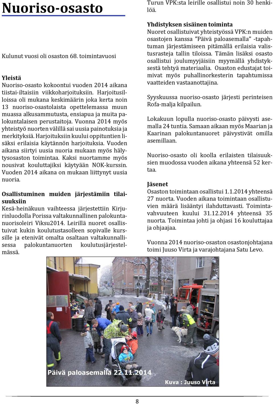 Vuonna 2014 myös yhteistyö nuorten välillä sai uusia painotuksia ja merkityksiä. Harjoituksiin kuului oppituntien lisäksi erilaisia käytännön harjoituksia.