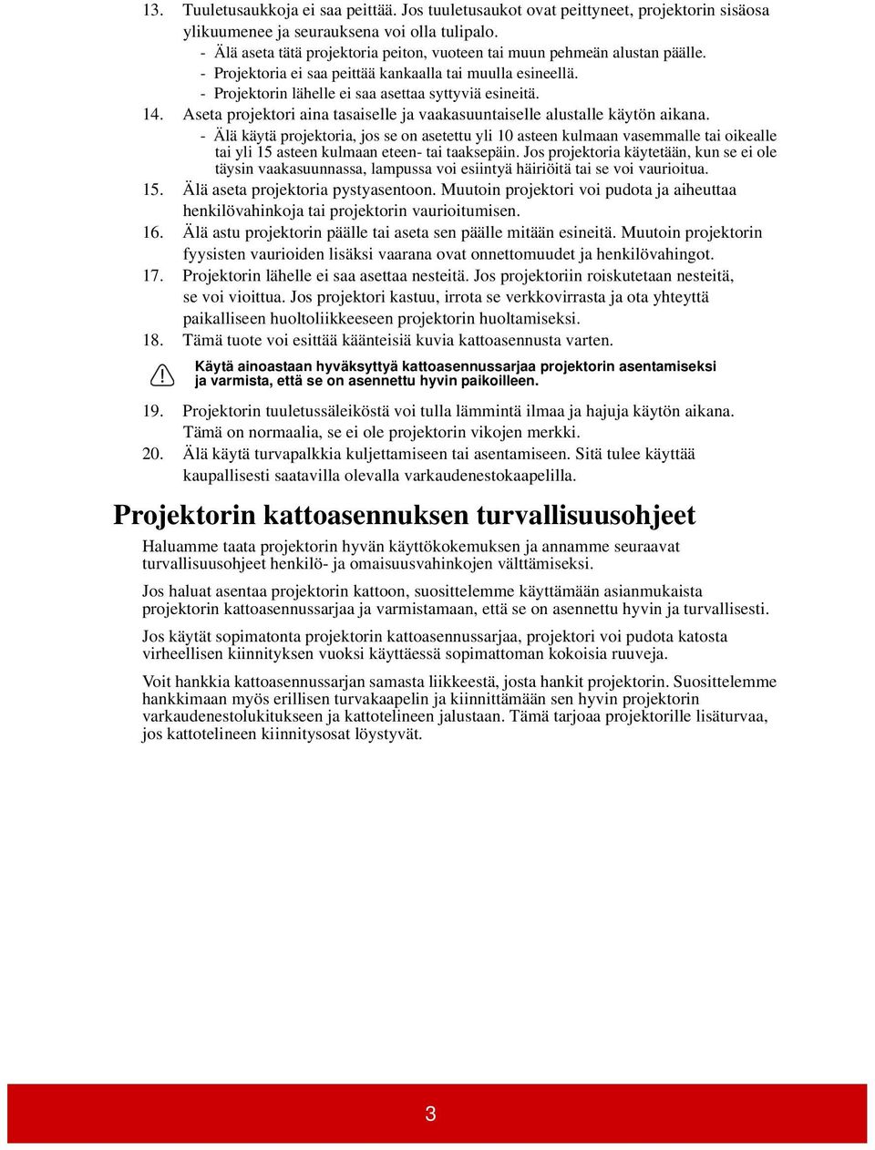 Aseta projektori aina tasaiselle ja vaakasuuntaiselle alustalle käytön aikana.