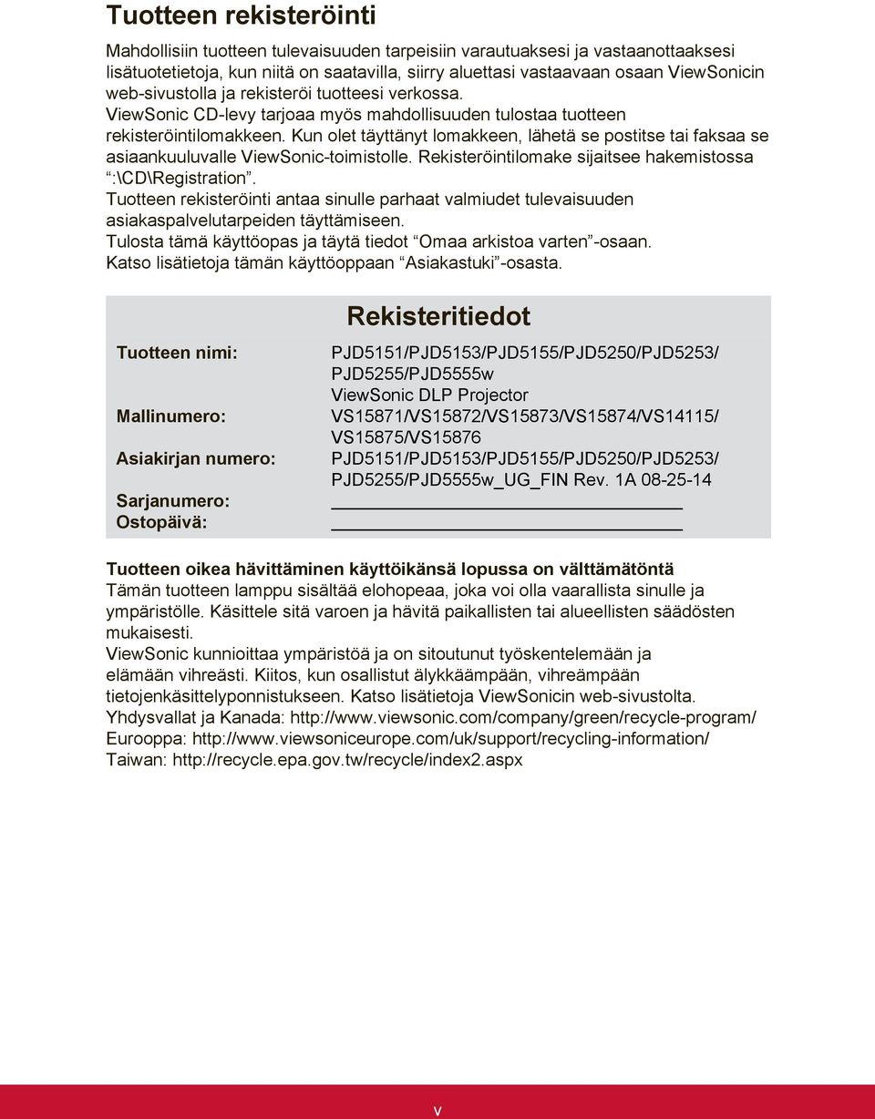 Kun olet täyttänyt lomakkeen, lähetä se postitse tai faksaa se asiaankuuluvalle ViewSonic-toimistolle. Rekisteröintilomake sijaitsee hakemistossa :\CD\Registration.