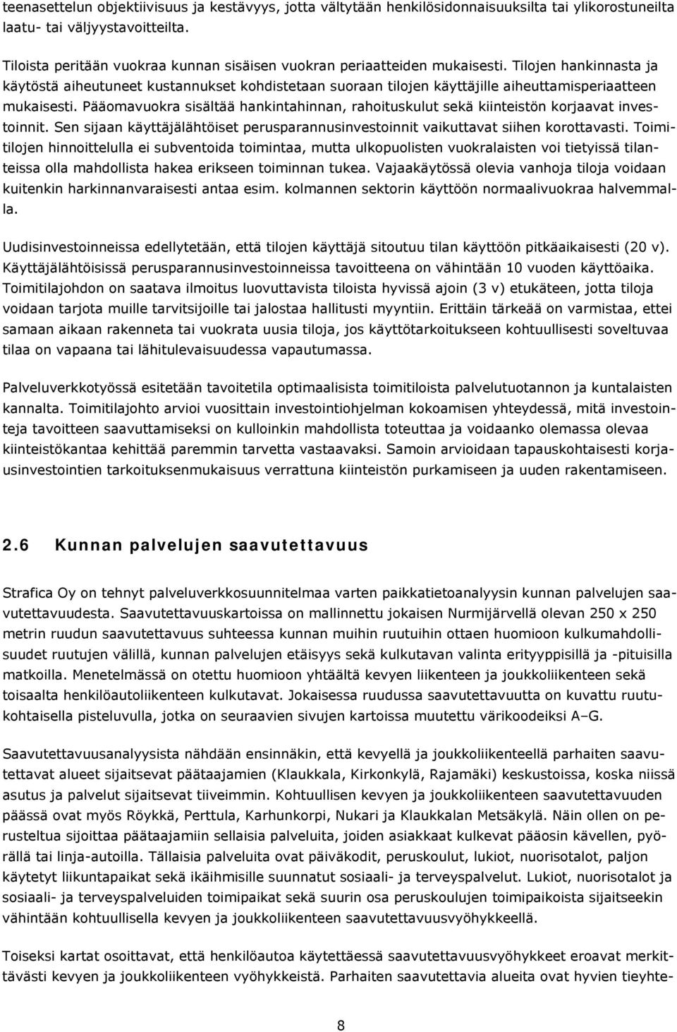 Tilojen hankinnasta ja käytöstä aiheutuneet kustannukset kohdistetaan suoraan tilojen käyttäjille aiheuttamisperiaatteen mukaisesti.