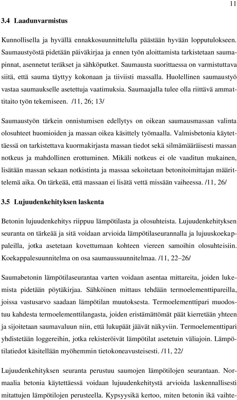Saumausta suorittaessa on varmistuttava siitä, että sauma täyttyy kokonaan ja tiiviisti massalla. Huolellinen saumaustyö vastaa saumaukselle asetettuja vaatimuksia.