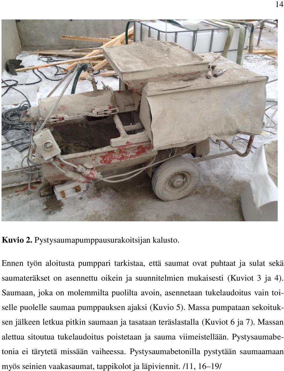 Saumaan, joka on molemmilta puolilta avoin, asennetaan tukelaudoitus vain toiselle puolelle saumaa pumppauksen ajaksi (Kuvio 5).
