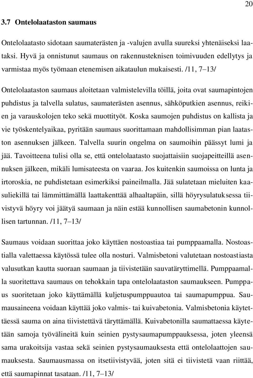 /11, 7 13/ Ontelolaataston saumaus aloitetaan valmistelevilla töillä, joita ovat saumapintojen puhdistus ja talvella sulatus, saumaterästen asennus, sähköputkien asennus, reikien ja varauskolojen