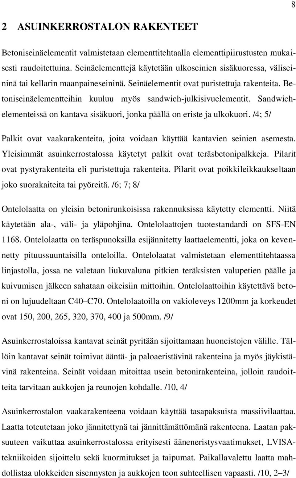 Betoniseinäelementteihin kuuluu myös sandwich-julkisivuelementit. Sandwichelementeissä on kantava sisäkuori, jonka päällä on eriste ja ulkokuori.