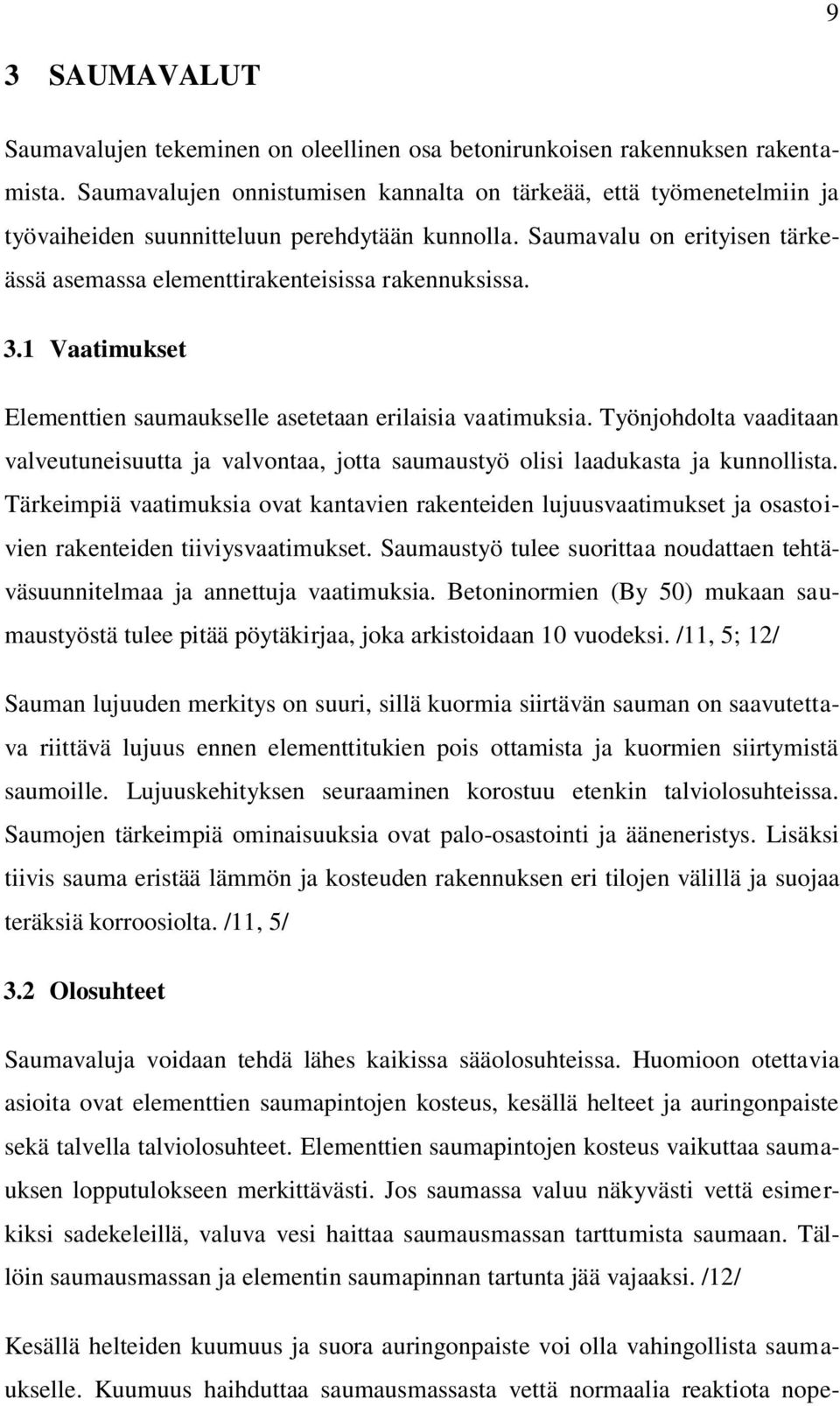 3.1 Vaatimukset Elementtien saumaukselle asetetaan erilaisia vaatimuksia. Työnjohdolta vaaditaan valveutuneisuutta ja valvontaa, jotta saumaustyö olisi laadukasta ja kunnollista.